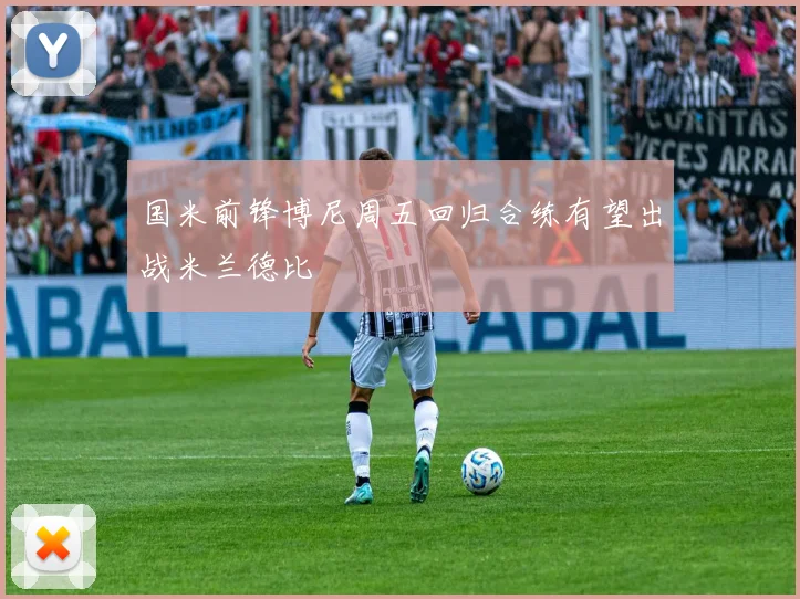 国米前锋博尼周五回归合练有望出战米兰德比