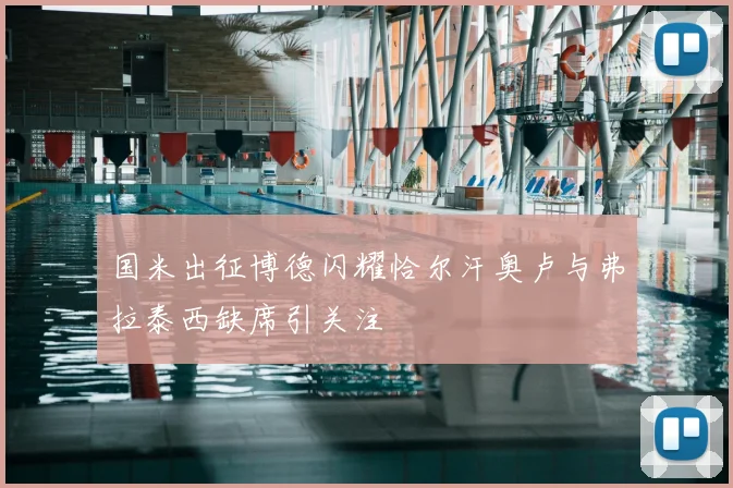国米出征博德闪耀恰尔汗奥卢与弗拉泰西缺席引关注