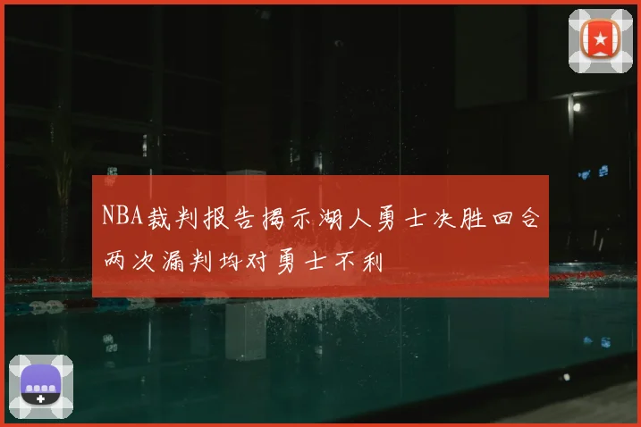 NBA裁判报告揭示湖人勇士决胜回合两次漏判均对勇士不利