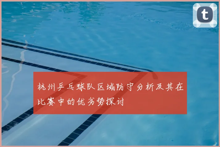 杭州乒乓球队区域防守分析及其在比赛中的优劣势探讨