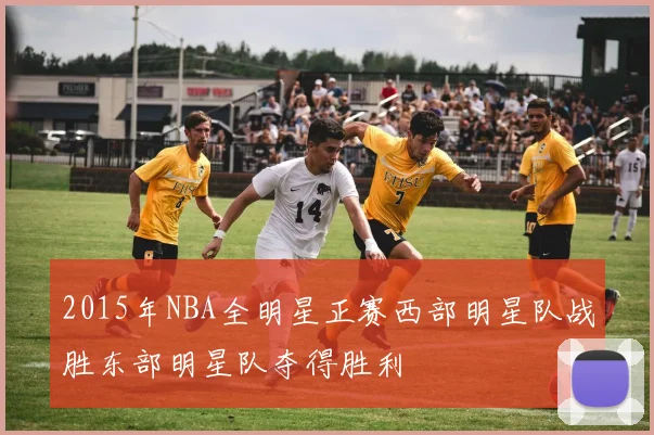 2015年NBA全明星正赛西部明星队战胜东部明星队夺得胜利