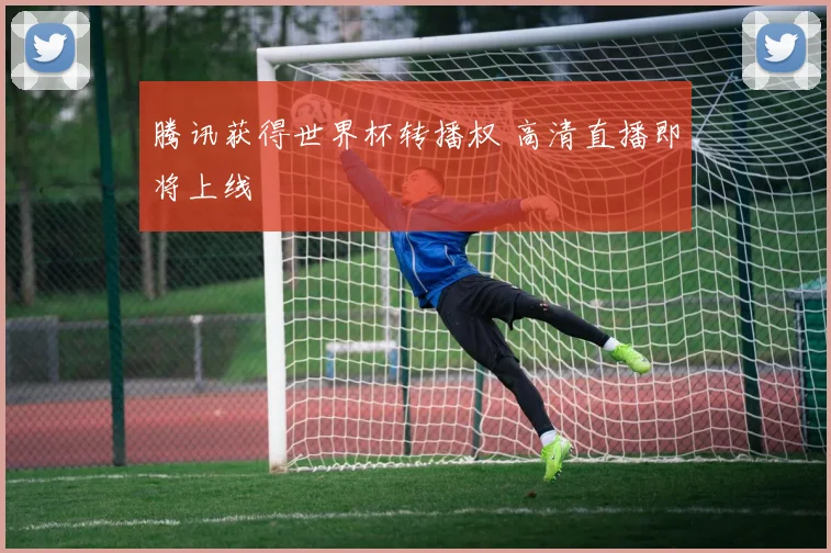 腾讯获得世界杯转播权 高清直播即将上线