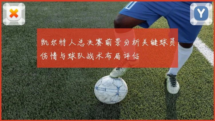 凯尔特人总决赛前景分析关键球员伤情与球队战术布局评估