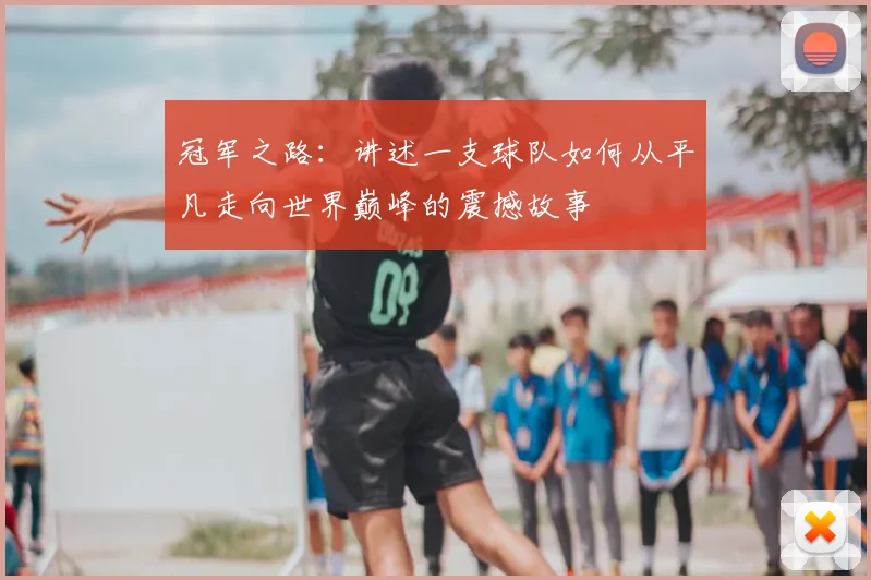 冠军之路:讲述一支球队如何从平凡走向世界巅峰的震撼故事