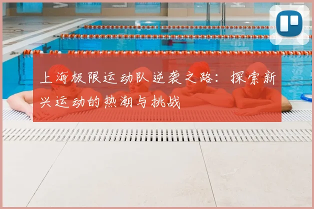 上海极限运动队逆袭之路：探索新兴运动的热潮与挑战