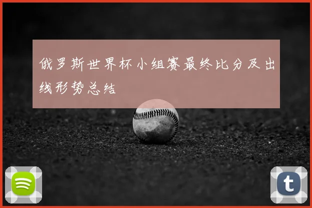 俄罗斯世界杯小组赛最终比分及出线形势总结