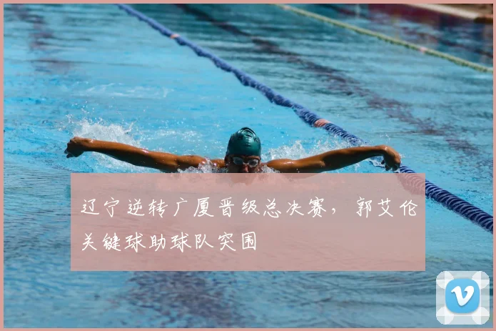 辽宁逆转广厦晋级总决赛，郭艾伦关键球助球队突围