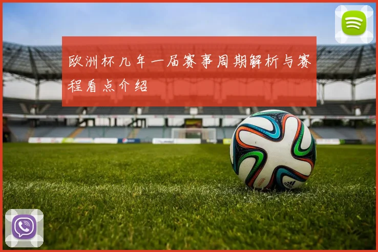 欧洲杯几年一届赛事周期解析与赛程看点介绍