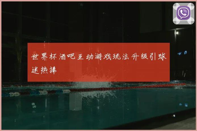 世界杯酒吧互动游戏玩法升级引球迷热捧
