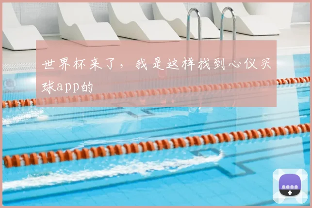 世界杯来了,我是这样找到心仪买球app的